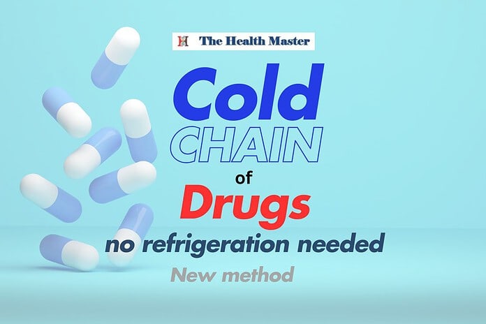 Cold chain of Drugs: No more Refrigeration needed