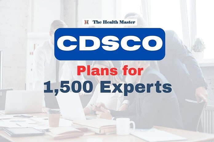 CDSCO Plans Major Overhaul with 1,500 New Experts CDSCO Plans Major Overhaul with 1,500 New Experts